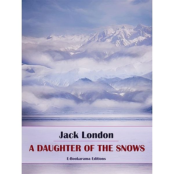 A Daughter of the Snows, Jack London