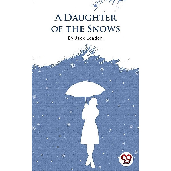 A Daughter Of The Snows, Jack London