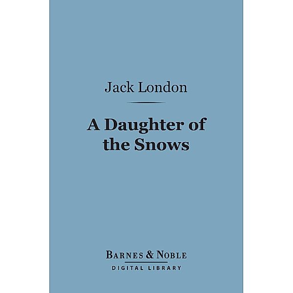 A Daughter of the Snows (Barnes & Noble Digital Library) / Barnes & Noble, Jack London