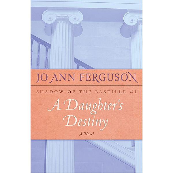 A Daughter's Destiny / Shadow of the Bastille, JO ANN FERGUSON