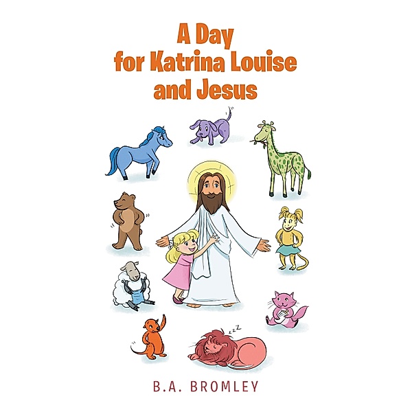A Day for Katrina Louise and Jesus, B. A. Bromley