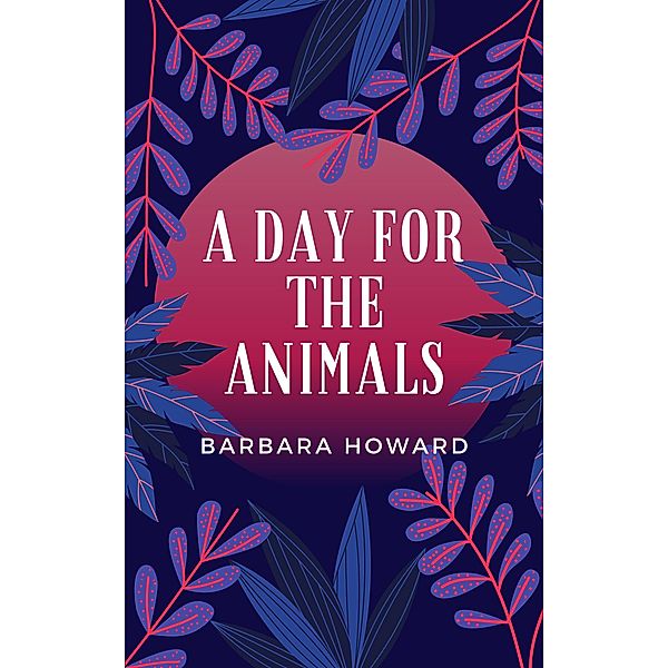 A Day for the Animals, Barbara Howard
