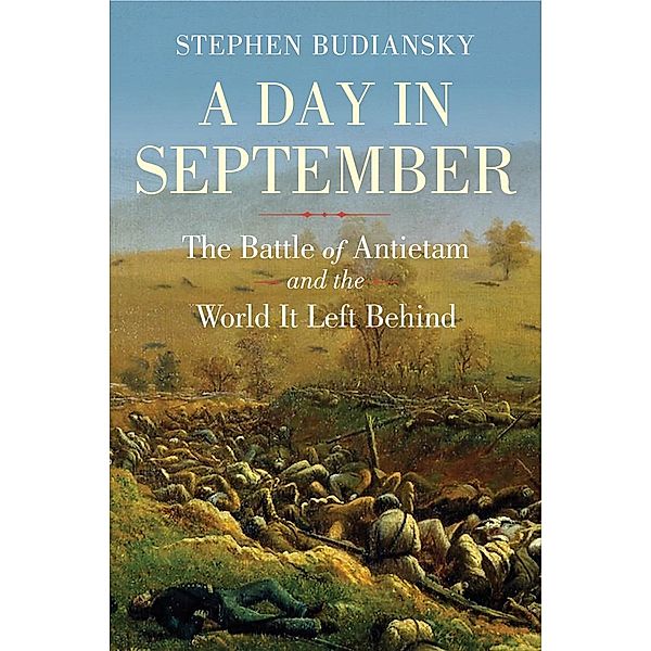A Day in September: The Battle of Antietam and the World It Left Behind, Stephen Budiansky
