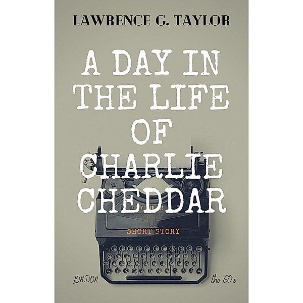 A Day in The Life of Charlie Cheddar, Lawrence G. Taylor