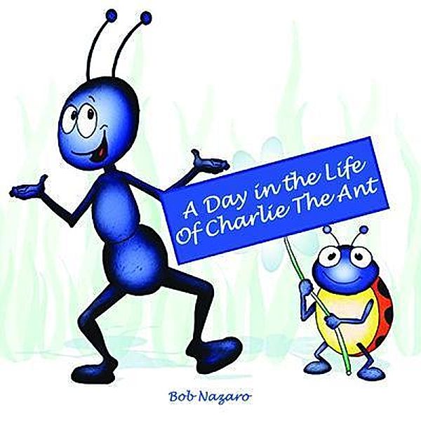 A Day in the Life of Charlie the Ant / PageTurner Press and Media, Bob Nazaro