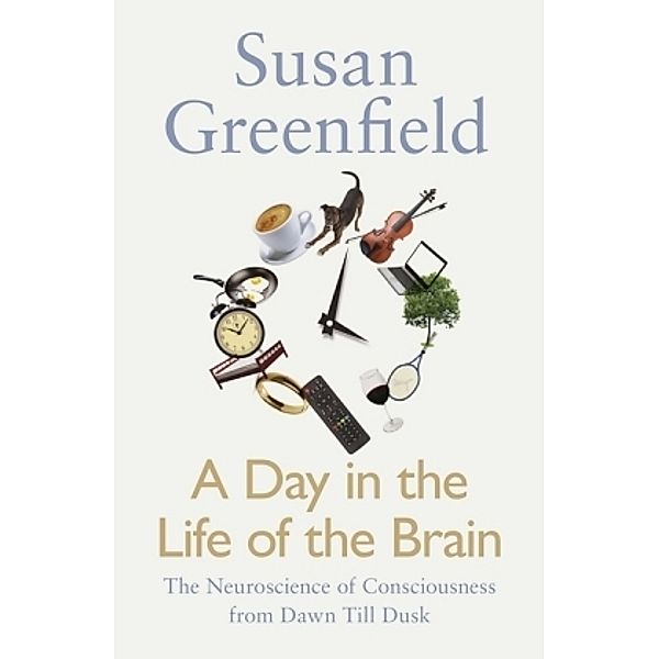 A Day in the Life of the Brain, Susan Greenfield