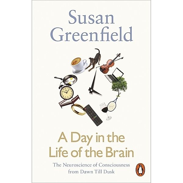 A Day in the Life of the Brain, Susan Greenfield