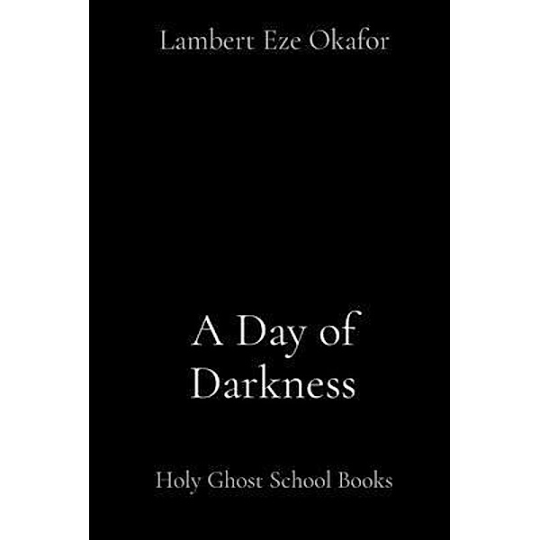 A Day of Darkness, Lambert Eze Okafor, Lafamcall Endtime Ministries