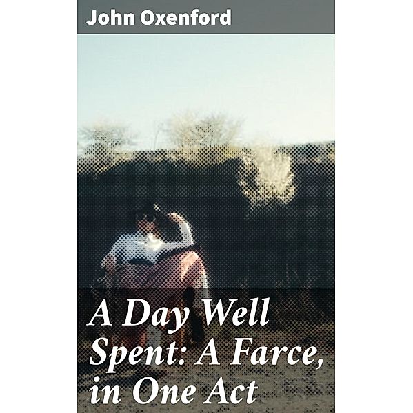 A Day Well Spent: A Farce, in One Act, John Oxenford