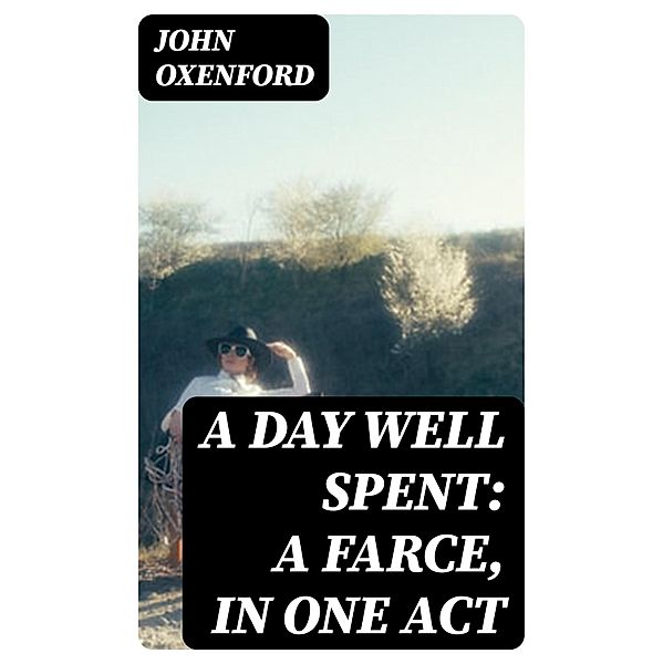 A Day Well Spent: A Farce, in One Act, John Oxenford