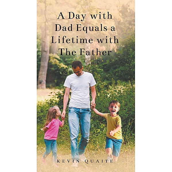 A Day with Dad Equals a Lifetime with The Father, Kevin Quaite