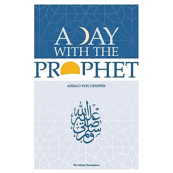 A Day with the Prophet / The Islamic Foundation, Ahmad von Denffer