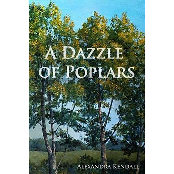 A Dazzle of Poplars, Alexandra Kendall