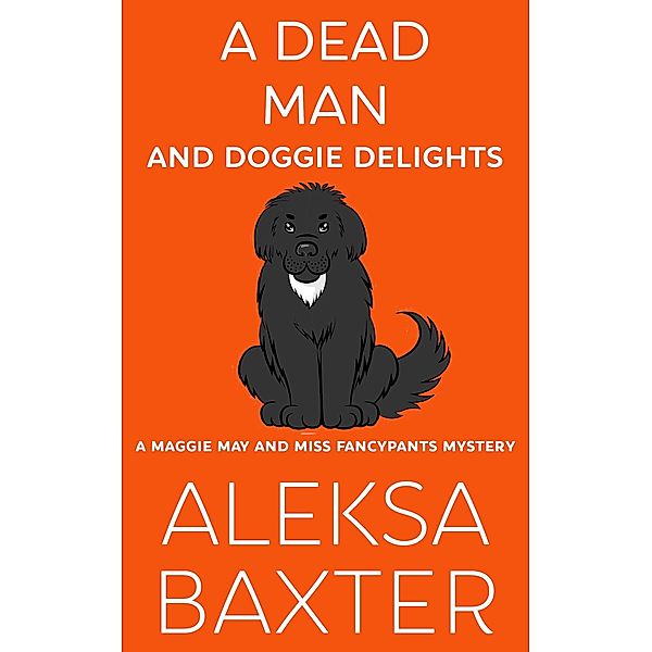 A Dead Man and Doggie Delights (A Maggie May and Miss Fancypants Mystery, #1) / A Maggie May and Miss Fancypants Mystery, Aleksa Baxter