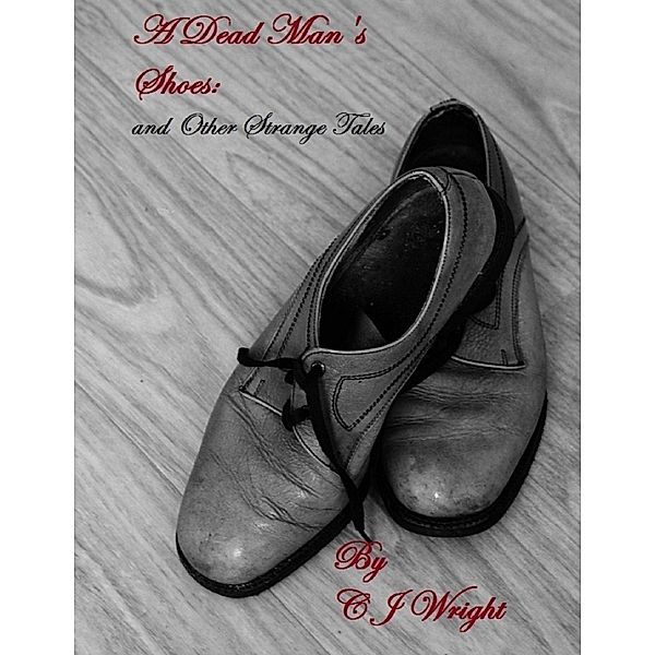 A Dead Man's Shoes: And Other Strange Tales, C J Wright