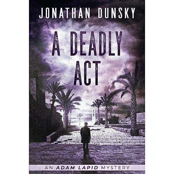 A Deadly Act (Adam Lapid Mysteries, #5) / Adam Lapid Mysteries, Jonathan Dunsky