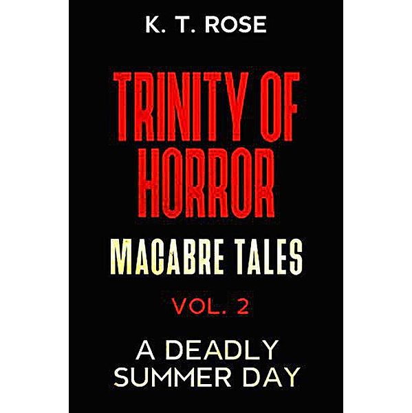 A Deadly Summer Day (Trinity of Horror: Macabre Tales, #2) / Trinity of Horror: Macabre Tales, K. T. Rose