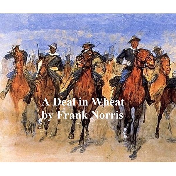 A Deal in Wheat, and other Stories of the New and Old West, Frank Norris