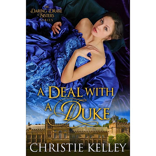 A Deal with a Duke (The Daring Drake Sisters, #2) / The Daring Drake Sisters, Christie Kelley