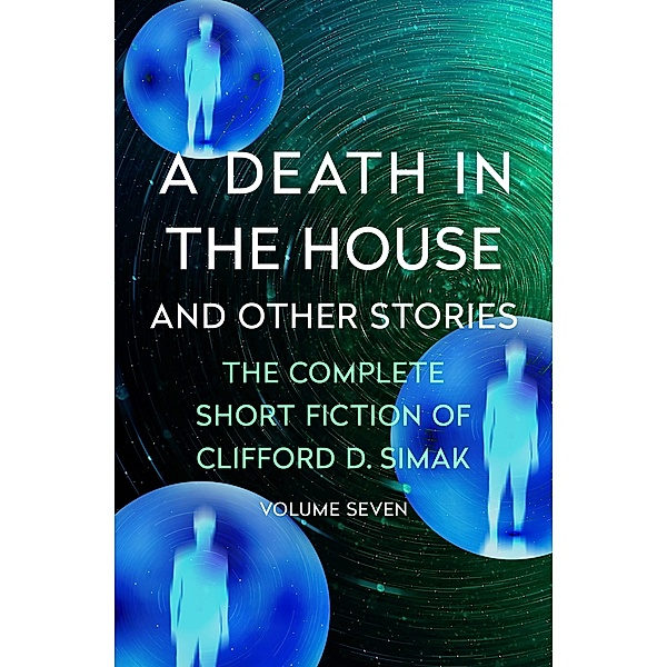 A Death in the House / The Complete Short Fiction of Clifford D. Simak, Clifford D. Simak