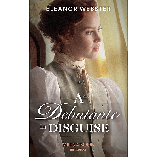 A Debutante In Disguise (Mills & Boon Historical) / Mills & Boon Historical, Eleanor Webster