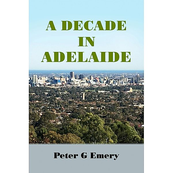 A Decade in Adelaide, Peter G Emery