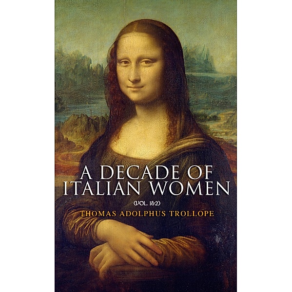 A Decade of Italian Women (Vol. 1&2), Thomas Adolphus Trollope