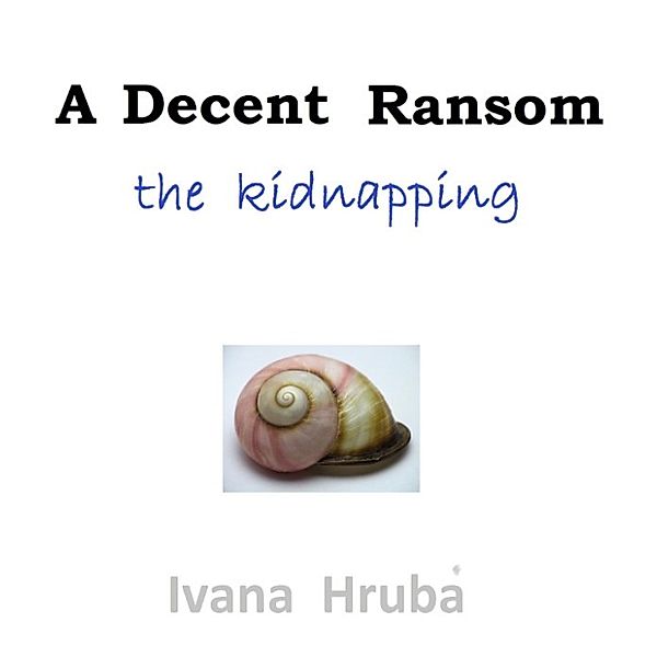 A Decent Ransom: A Decent Ransom: the Kidnapping, Ivana Hruba