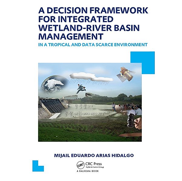 A Decision Framework for Integrated Wetland-River Basin Management in a Tropical and Data Scarce Environment, Mijail Eduardo Arias Hidalgo
