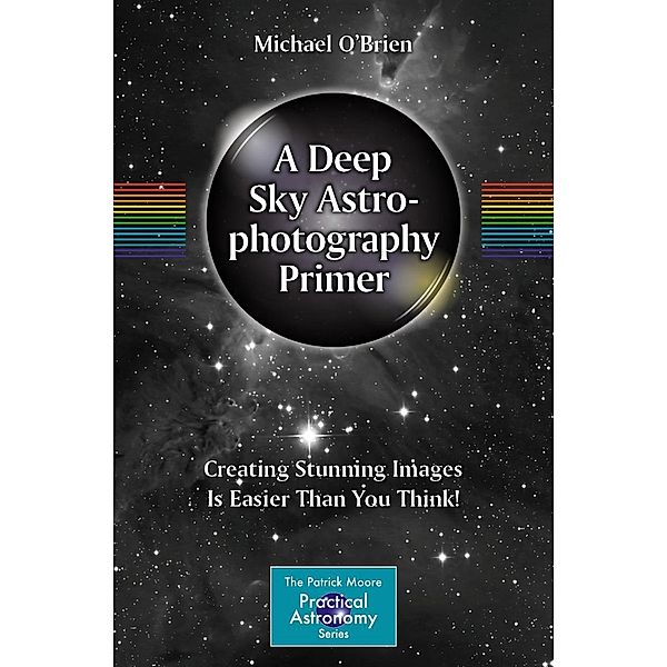 A Deep Sky Astrophotography Primer / The Patrick Moore Practical Astronomy Series, Michael O'brien