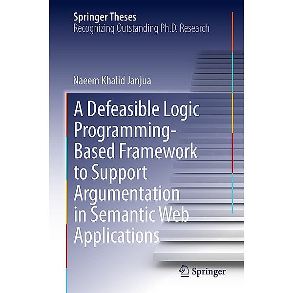 A Defeasible Logic Programming-Based Framework to Support Argumentation in Semantic Web Applications, Naeem Khalid Janjua