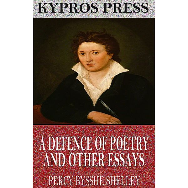 A Defence of Poetry and Other Essays, Percy Bysshe Shelley