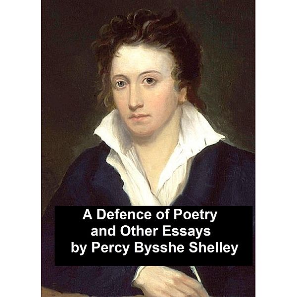 A Defence of Poetry and Other Essays, Percy Bysshe Shelley