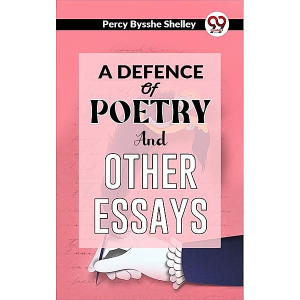 A Defence Of Poetry And Other Essays, Percy Bysshe Shelley