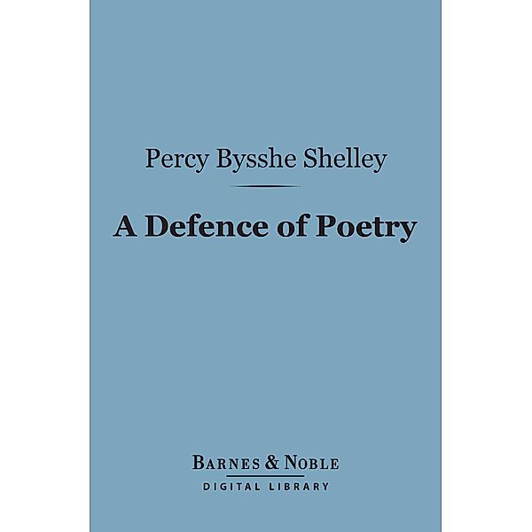 A Defence of Poetry (Barnes & Noble Digital Library) / Barnes & Noble, Percy Bysshe Shelley