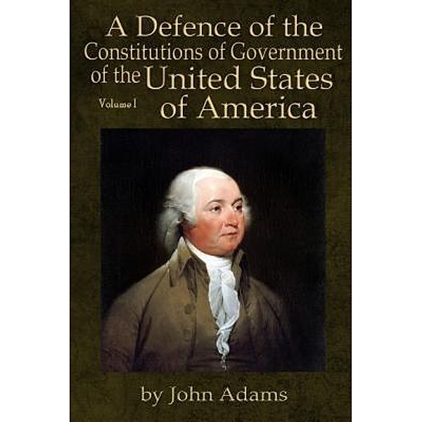 A Defence of the Constitutions of Government of the United States of America, John Adams