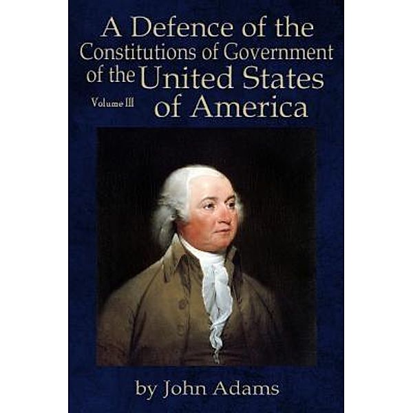 A Defence of the Constitutions of Government of the United States of America, John Adams