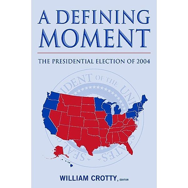 A Defining Moment: The Presidential Election of 2004, William J. Crotty