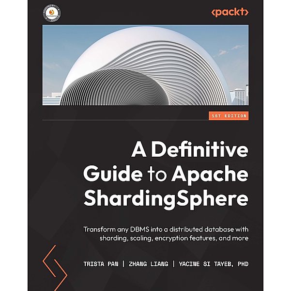 A Definitive Guide to Apache ShardingSphere, Trista Pan, Zhang Liang, Yacine Si Tayeb