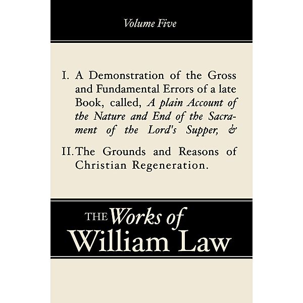 A Demonstration of the Errors of a Late Book and The Grounds and Reasons of Christian Regeneration, Volume 5, William Law