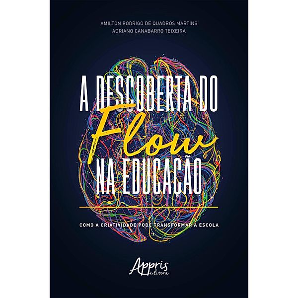 A Descoberta do Flow na Educação: Como a Criatividade Pode Transformar a Escola, Amilton Rodrigo Quadros de Martins, Adriano Canabarro Teixeira