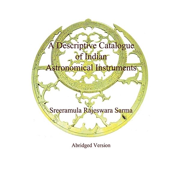A Descriptive Catalogue of Indian Astronomical Instruments / A Descriptive Catalogue of Indian Astronomical Instruments Bd.0, Sreeramula Rajeswara Sarma