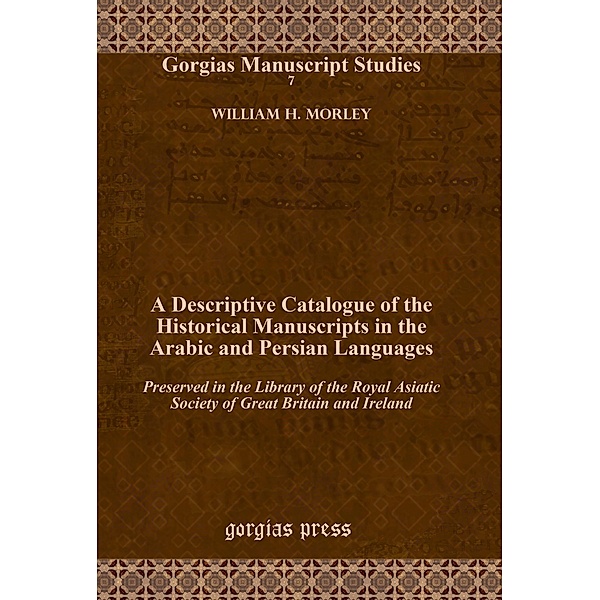 A Descriptive Catalogue of the Historical Manuscripts in the Arabic and Persian Languages, William H. Morley
