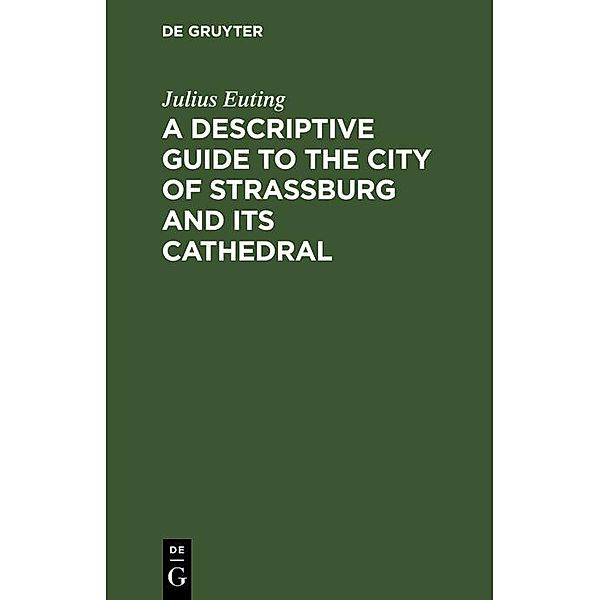 A Descriptive Guide to the City of Strassburg and its Cathedral, Julius Euting