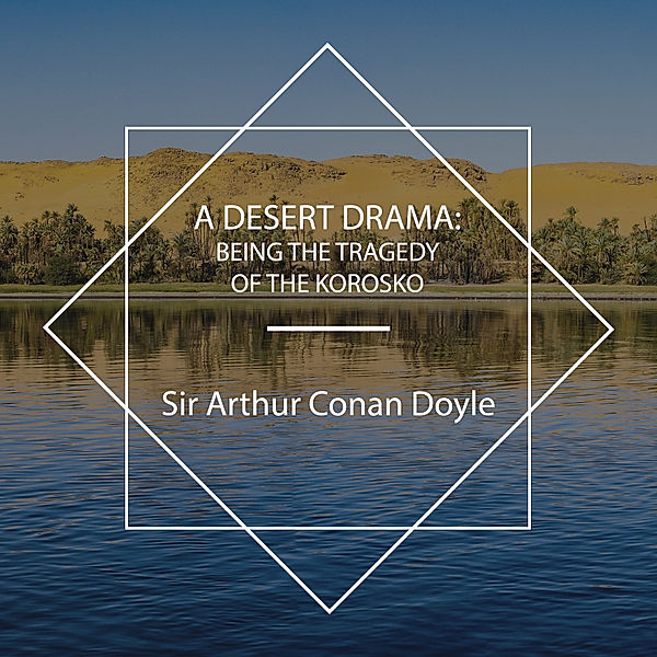 A Desert Drama: Being the Tragedy Of The Korosko, Sir Arthur Conan Doyle