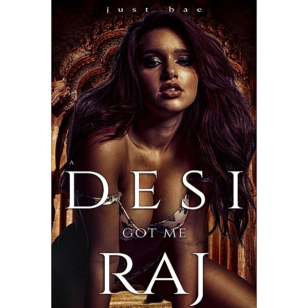 A Desi Got Me: Raj, Just Bae