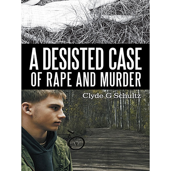 A Desisted Case of Rape and Murder, Clyde G Schultz