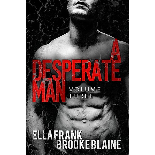 A Desperate Man: A Desperate Man: Volume Three, Brooke Blaine, Ella Frank