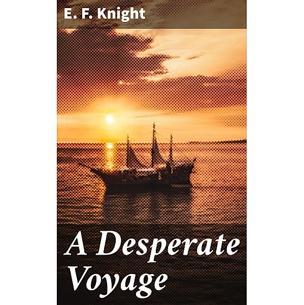 A Desperate Voyage, E. F. Knight