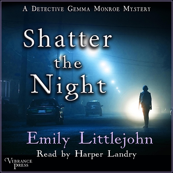 A Detective Gemma Monroe Mystery - 4 - Shatter the Night, Emily Littlejohn